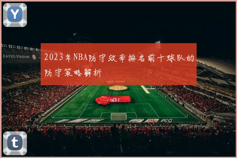 2023年NBA防守效率排名前十球队的防守策略解析