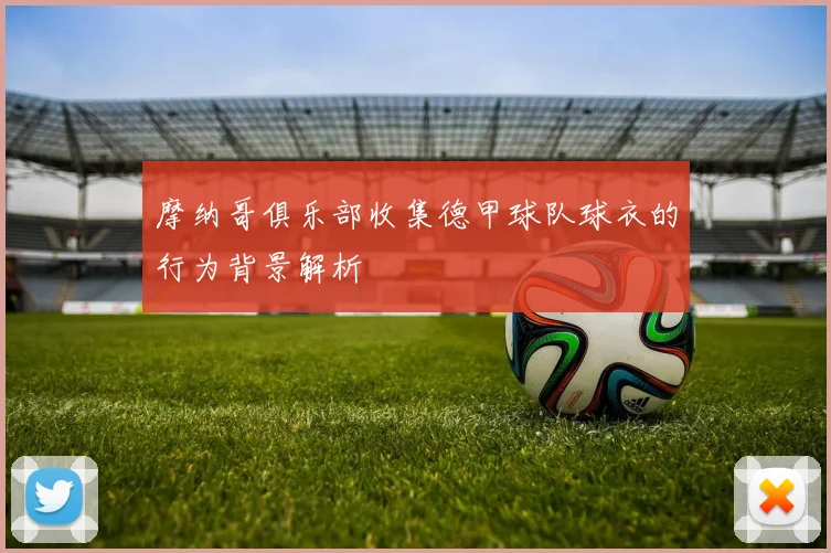 摩纳哥俱乐部收集德甲球队球衣的行为背景解析