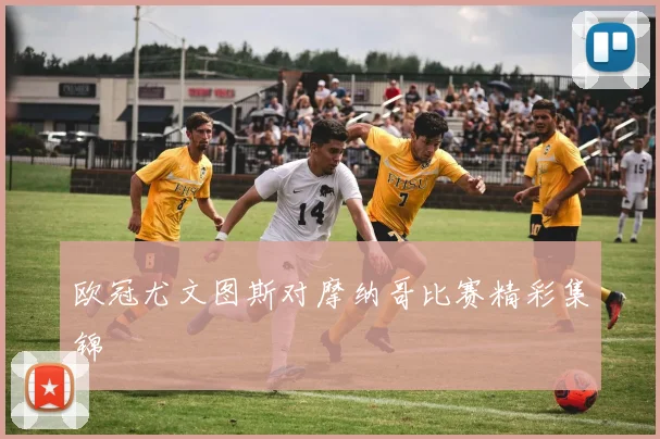 欧冠尤文图斯对摩纳哥比赛精彩集锦