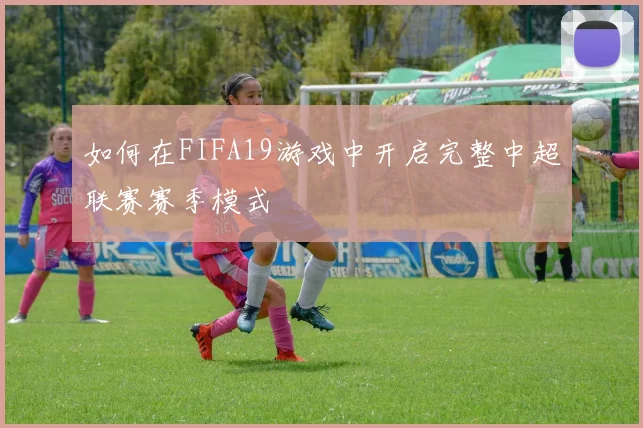 如何在FIFA19游戏中开启完整中超联赛赛季模式