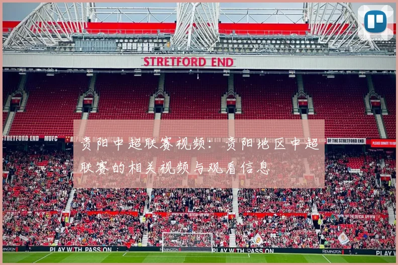 贵阳中超联赛视频：贵阳地区中超联赛的相关视频与观看信息
