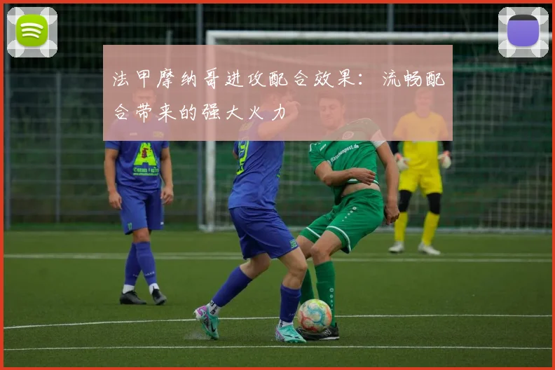 法甲摩纳哥进攻配合效果：流畅配合带来的强大火力
