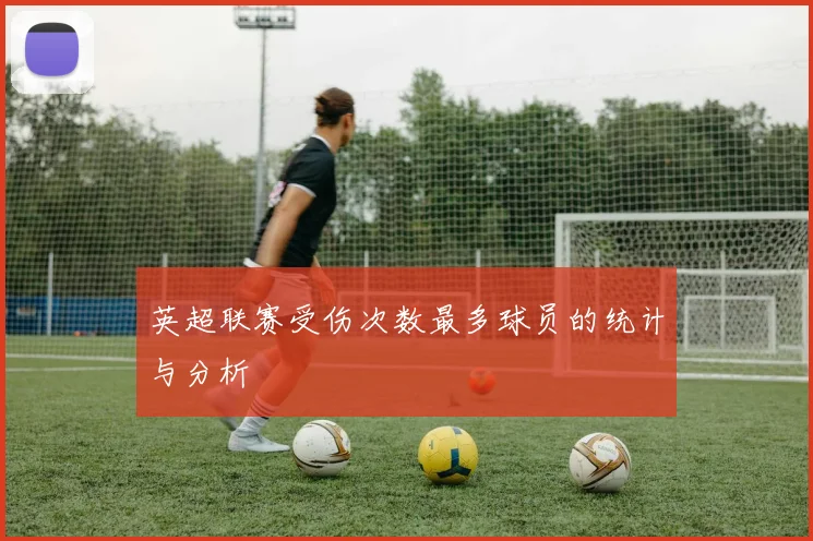 英超联赛受伤次数最多球员的统计与分析